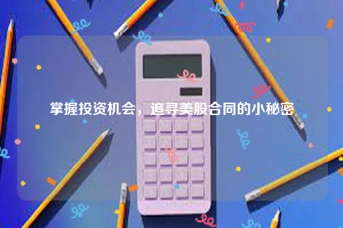 掌握投资机会，追寻美股合同的小秘密