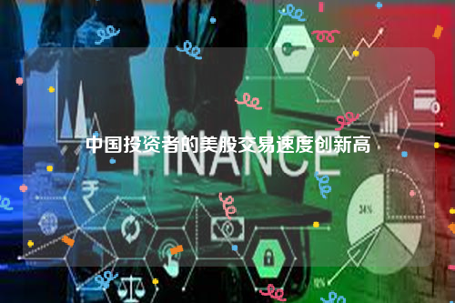 中国投资者的美股交易速度创新高