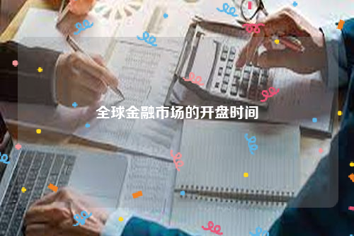 全球金融市场的开盘时间