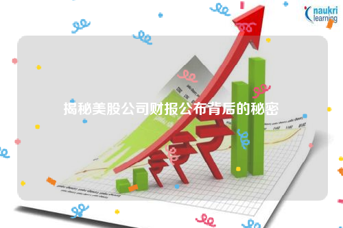 揭秘美股公司财报公布背后的秘密