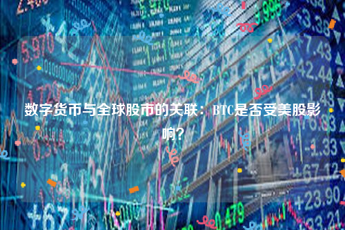 数字货币与全球股市的关联：BTC是否受美股影响？