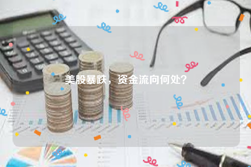 美股暴跌，资金流向何处？