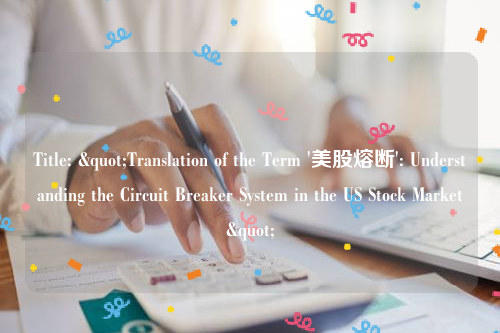 Title: "Translation of the Term '美股熔断': Understanding the Circuit Breaker System in the US Stock Market"