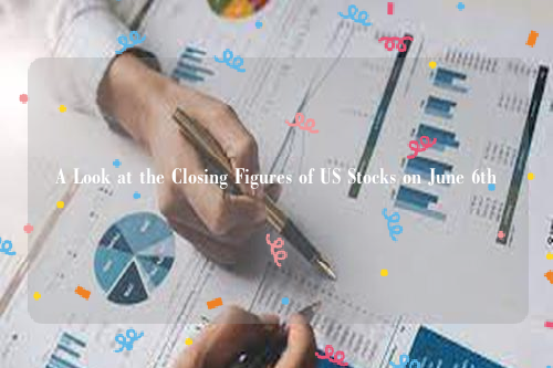 A Look at the Closing Figures of US Stocks on June 6th