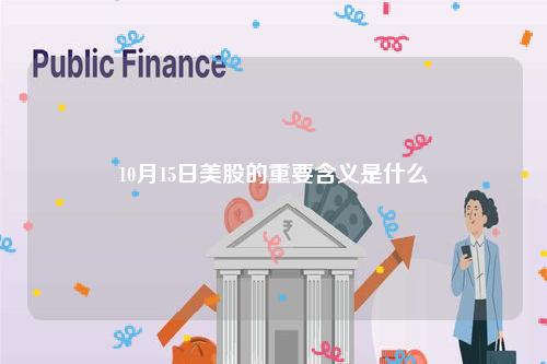 10月15日美股的重要含义是什么