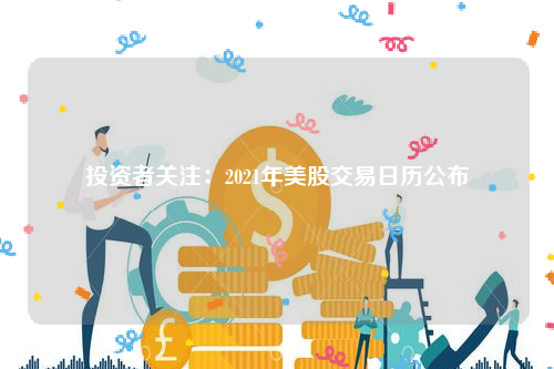 投资者关注：2021年美股交易日历公布