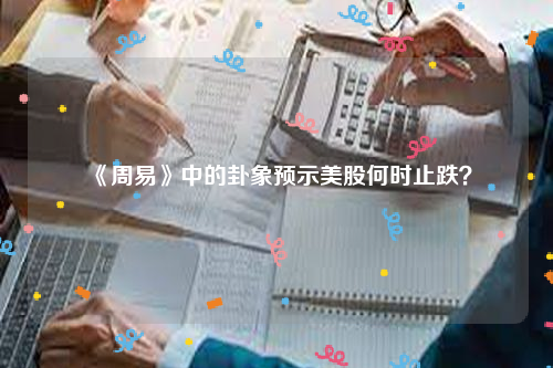 《周易》中的卦象预示美股何时止跌？